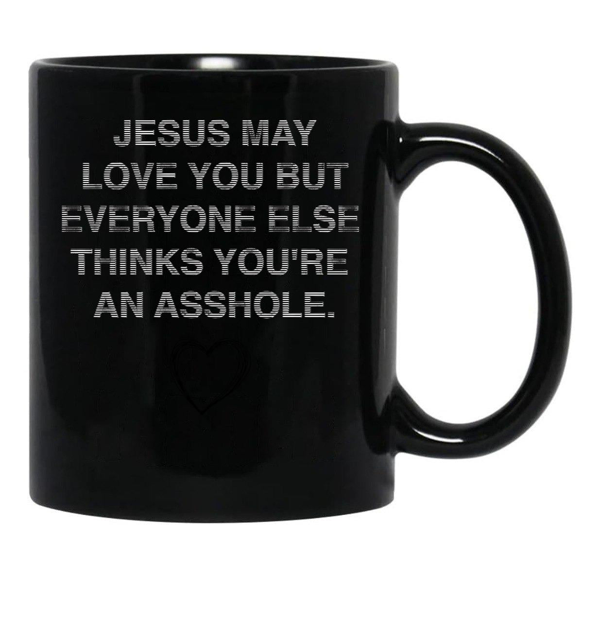 Jesus May Love You But Everyone Else Thinks You'Re An Asshole Black Coffee Mug - Black