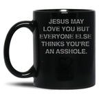 Jesus May Love You But Everyone Else Thinks You'Re An Asshole Black Coffee Mug