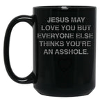 Jesus May Love You But Everyone Else Thinks You'Re An Asshole Black Coffee Mug