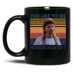 Joe Dirt - You Like To See Homos Naked - Retro Style Black Coffee Mug