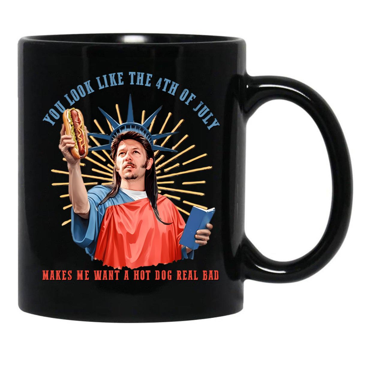 Joe Dirt You Look Like The 4Th Of July Makes Me Want A Hot Dog Real Bad Independence Day Black Coffee Mug - Black