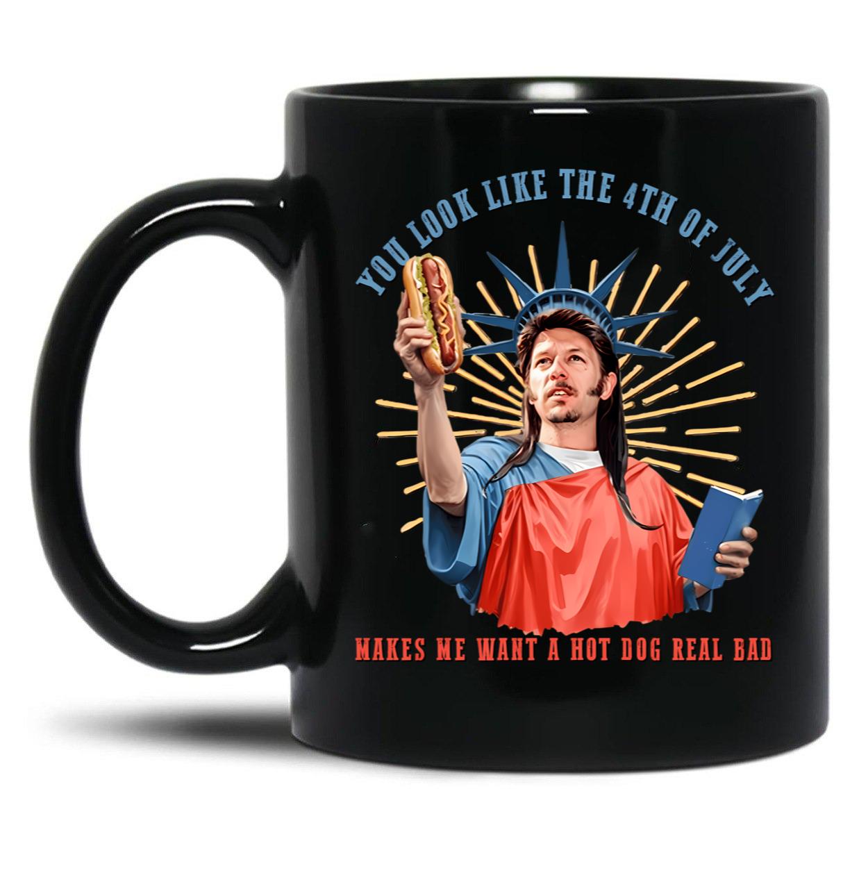 Joe Dirt You Look Like The 4Th Of July Makes Me Want A Hot Dog Real Bad Independence Day Black Coffee Mug