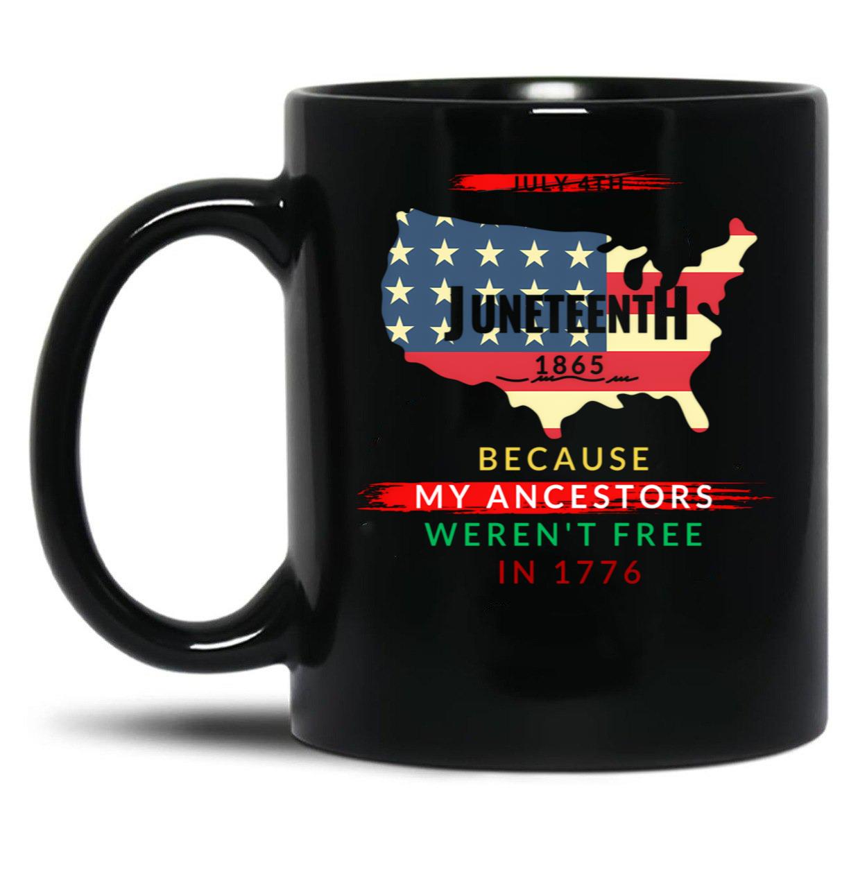 Juneteenth - Because My Ancestors Were Not Free In 1776 Black Coffee Mug