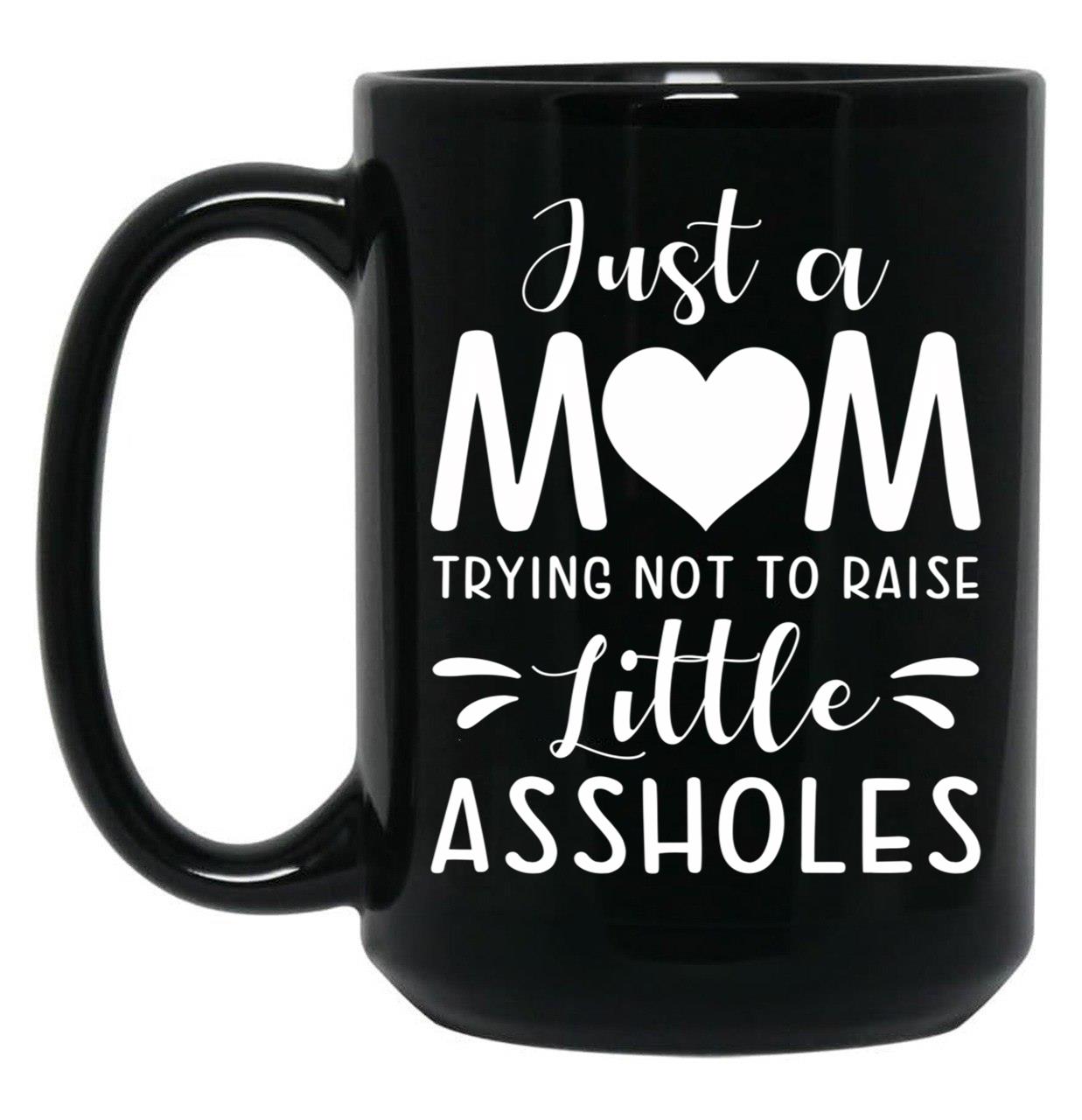 Just A Mom Trying Not To Raise Little Assholes Black Coffee Mug
