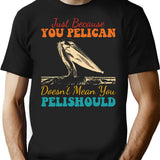 Just Because You Pelican Doesn'T Mean You Pelishould Funny Bird T-Shirt for Men & Women, T-Shirts Graphic Tee - Black