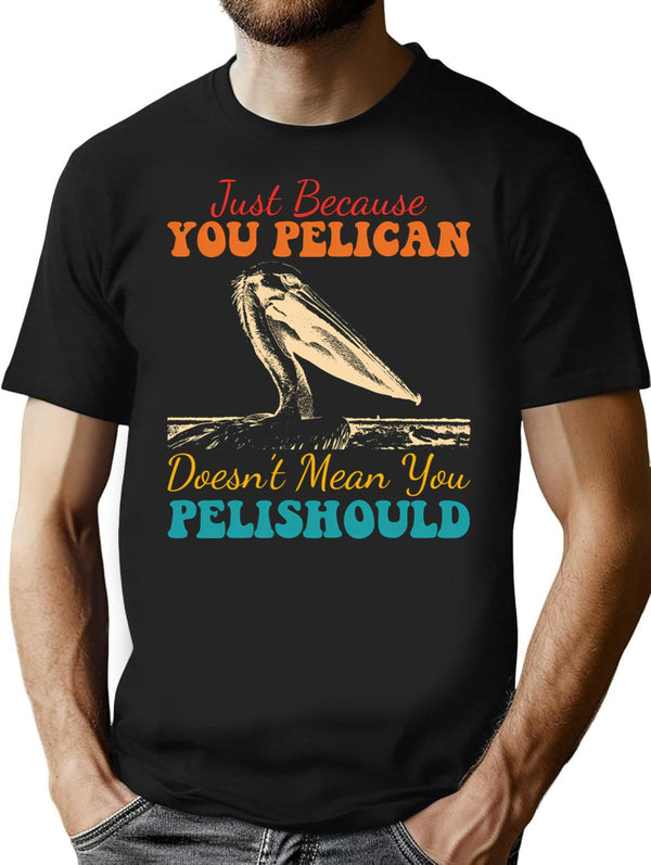Just Because You Pelican Doesn'T Mean You Pelishould Funny Bird T-Shirt for Men & Women, T-Shirts Graphic Tee - Black