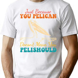 Just Because You Pelican Doesn'T Mean You Pelishould Funny Bird T-Shirt for Men & Women, T-Shirts Graphic Tee - White