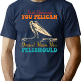 Just Because You Pelican Doesn'T Mean You Pelishould Funny Bird T-Shirt for Men & Women, T-Shirts Graphic Tee - Navy