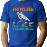 Just Because You Pelican Doesn'T Mean You Pelishould Funny Bird T-Shirt for Men & Women, T-Shirts Graphic Tee - Blue