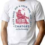 Kick Back Sip A Cold One And Let Chatgpt Do The Thinking T-Shirt for Men & Women, T-Shirts Graphic Tee - White