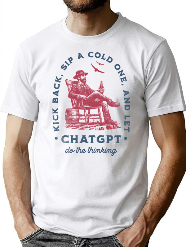 Kick Back Sip A Cold One And Let Chatgpt Do The Thinking T-Shirt for Men & Women, T-Shirts Graphic Tee - White