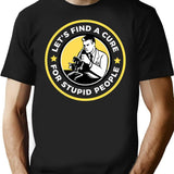Let'S Find A Cure For Stupid People T-Shirt for Men & Women, T-Shirts Graphic Tee - Black
