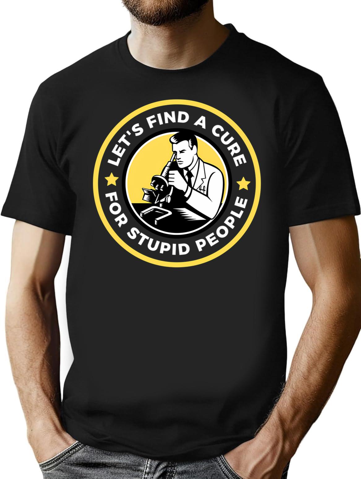 Let'S Find A Cure For Stupid People T-Shirt for Men & Women, T-Shirts Graphic Tee - Black