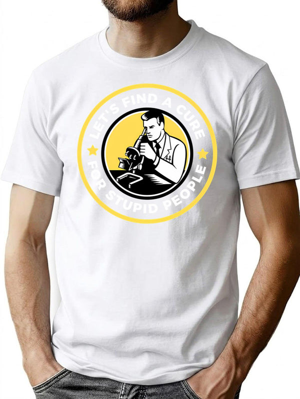 Let'S Find A Cure For Stupid People T-Shirt for Men & Women, T-Shirts Graphic Tee - White