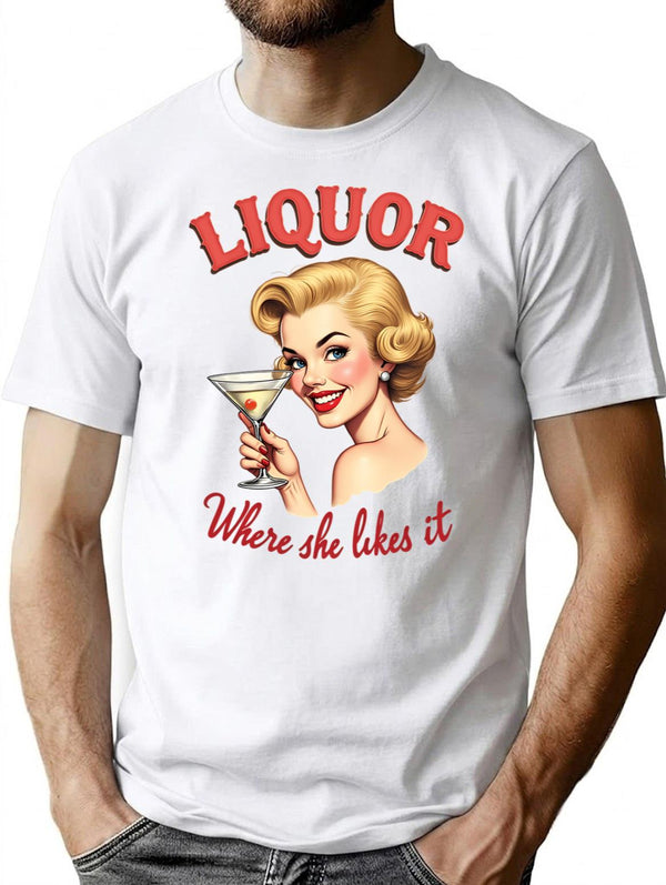 Liquor Where She Likes It Shirt Funny Adult Humor T-Shirt for Men & Women, T-Shirts Graphic Tee - White