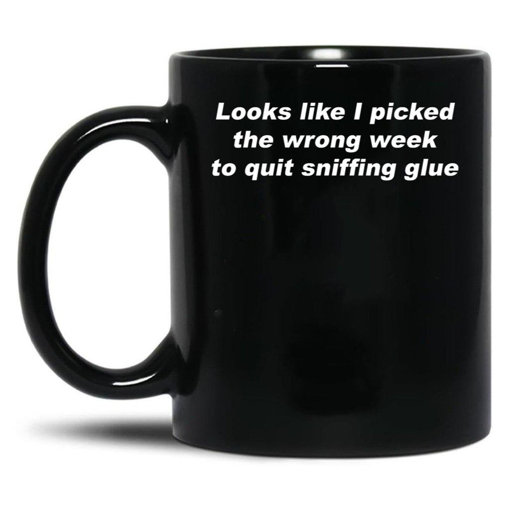 Looks Like I Picked The Wrong Week to Quit Sniffing Glue Black Coffee Mug, Gift Coffee Mug
