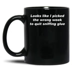 Looks Like I Picked The Wrong Week to Quit Sniffing Glue Black Coffee Mug, Gift Coffee Mug