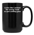 Looks Like I Picked The Wrong Week to Quit Sniffing Glue Black Coffee Mug, Gift Coffee Mug