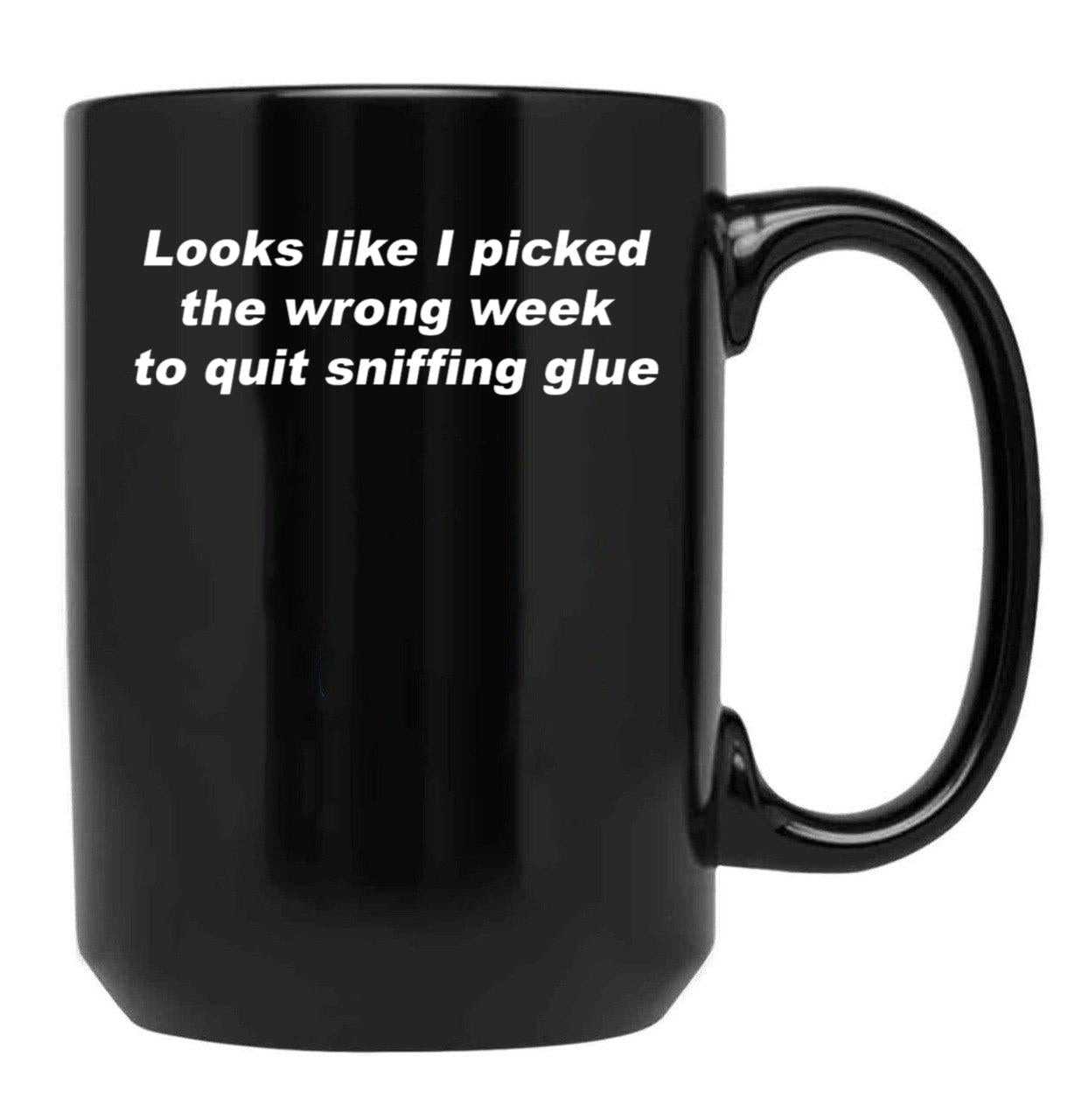 Looks Like I Picked The Wrong Week to Quit Sniffing Glue Black Coffee Mug, Gift Coffee Mug