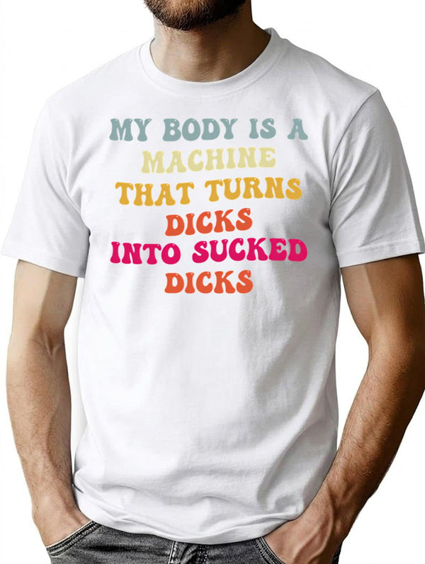 My Body Is A Machine That Turns Dicks Into Sucked Dicks T-Shirt for Men & Women, T-Shirts Graphic Tee - White