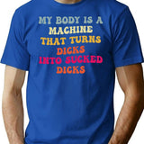 My Body Is A Machine That Turns Dicks Into Sucked Dicks T-Shirt for Men & Women, T-Shirts Graphic Tee - Blue