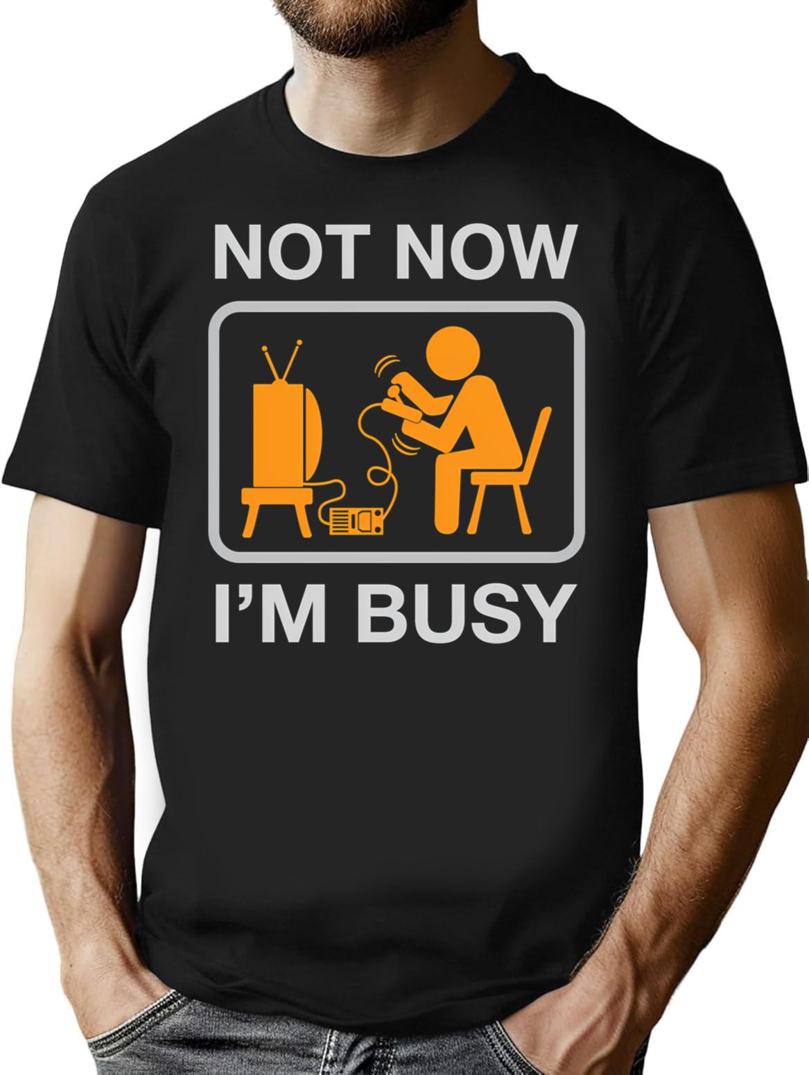 Not Now I'M Busy. Vintage Gaming Humor T-Shirt for Men & Women, T-Shirts Graphic Tee - Black