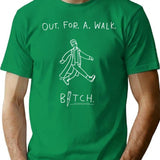 Out. For. A. Walk. Bitch. T-Shirt for Men & Women, T-Shirts Graphic Tee - Green