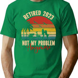 Retired 2023 Not My Problem Anymore T-Shirt for Men & Women, T-Shirts Graphic Tee - Green