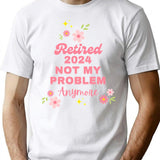 Retired 2024 Not My Problem Anymore T-Shirt for Men & Women, T-Shirts Graphic Tee - White