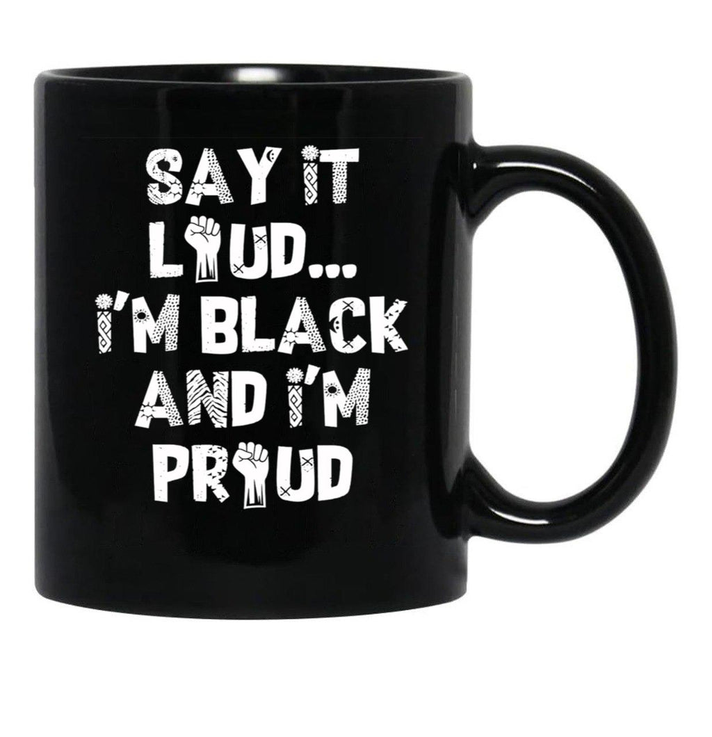 Say It Loud Im Black And Im Proud Black Coffee Mug - Black