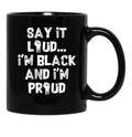 Say It Loud Im Black And Im Proud Black Coffee Mug - Black