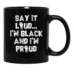Say It Loud Im Black And Im Proud Black Coffee Mug - Black