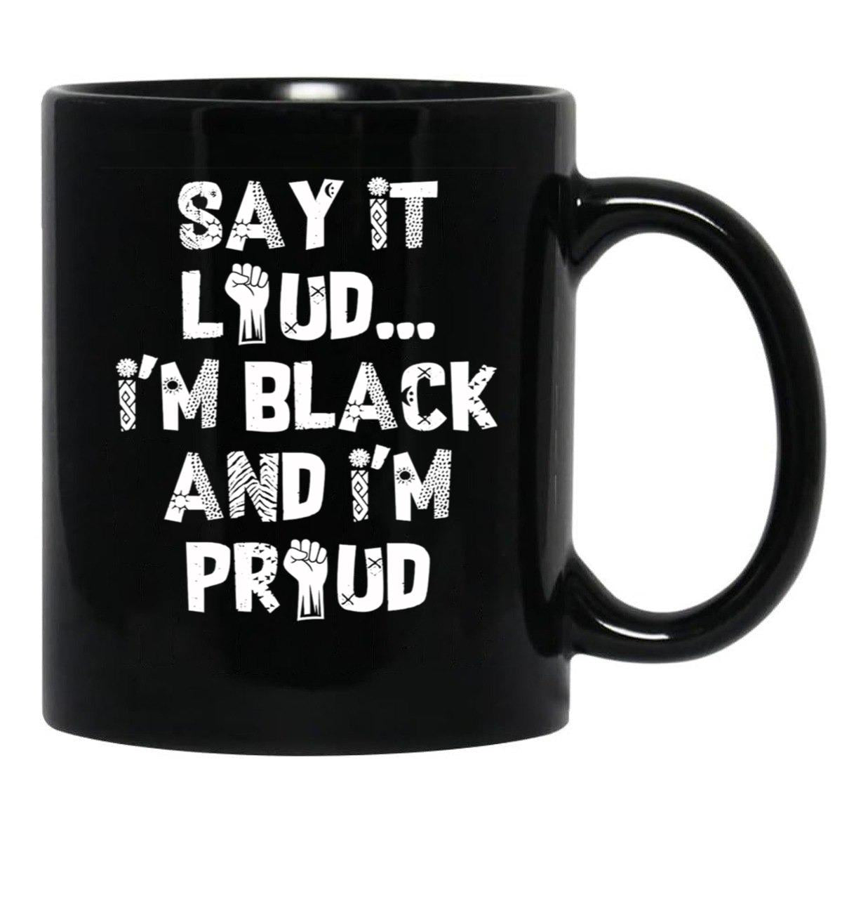 Say It Loud Im Black And Im Proud Black Coffee Mug - Black