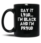 Say It Loud Im Black And Im Proud Black Coffee Mug