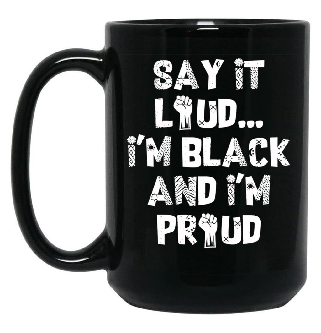 Say It Loud Im Black And Im Proud Black Coffee Mug
