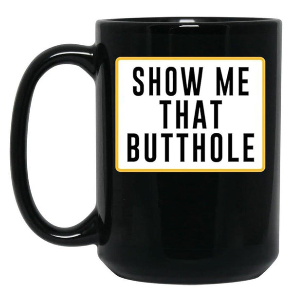 Show Me That Butthole Black Coffee Mug, Gift Coffee Mug - Black