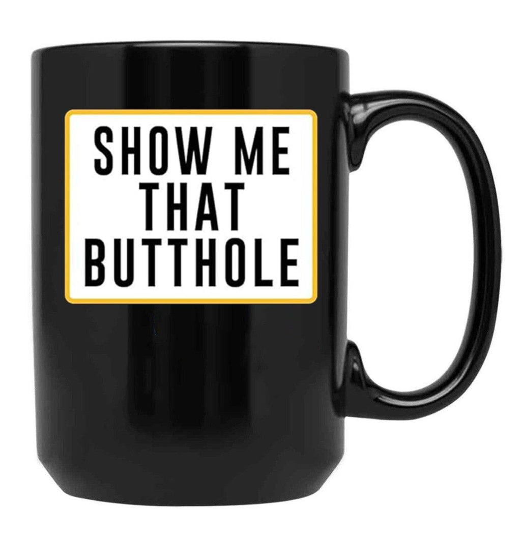 Show Me That Butthole Black Coffee Mug, Gift Coffee Mug