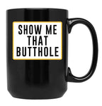 Show Me That Butthole Black Coffee Mug, Gift Coffee Mug