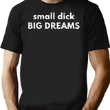 Small Dick Big Dreams T-Shirt for Men & Women, T-Shirts Graphic Tee - Black