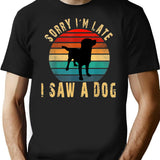 Sorry Im Late I Saw A Dog T-Shirt for Men & Women, T-Shirts Graphic Tee - Black