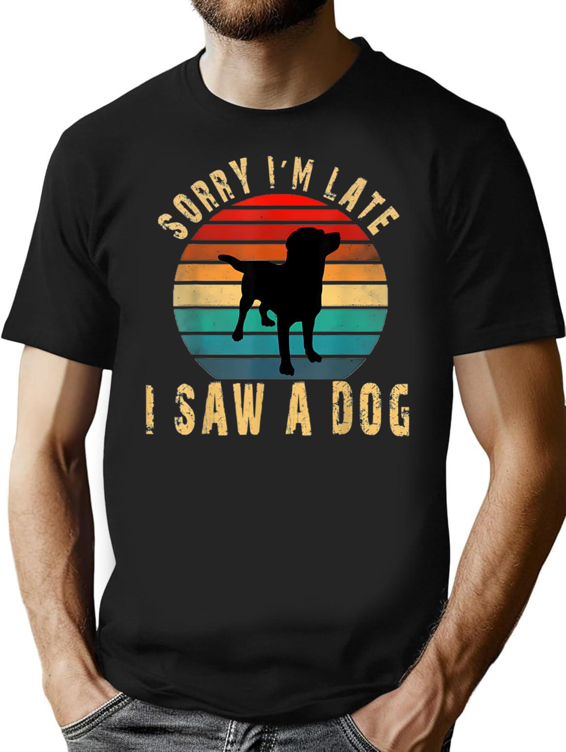 Sorry Im Late I Saw A Dog T-Shirt for Men & Women, T-Shirts Graphic Tee - Black