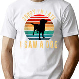 Sorry Im Late I Saw A Dog T-Shirt for Men & Women, T-Shirts Graphic Tee - White