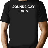Sounds Gay Im In T-Shirt for Men & Women, T-Shirts Graphic Tee - Black