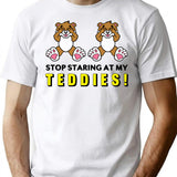 Stop Staring At My Teddies T-Shirt for Men & Women, T-Shirts Graphic Tee - White