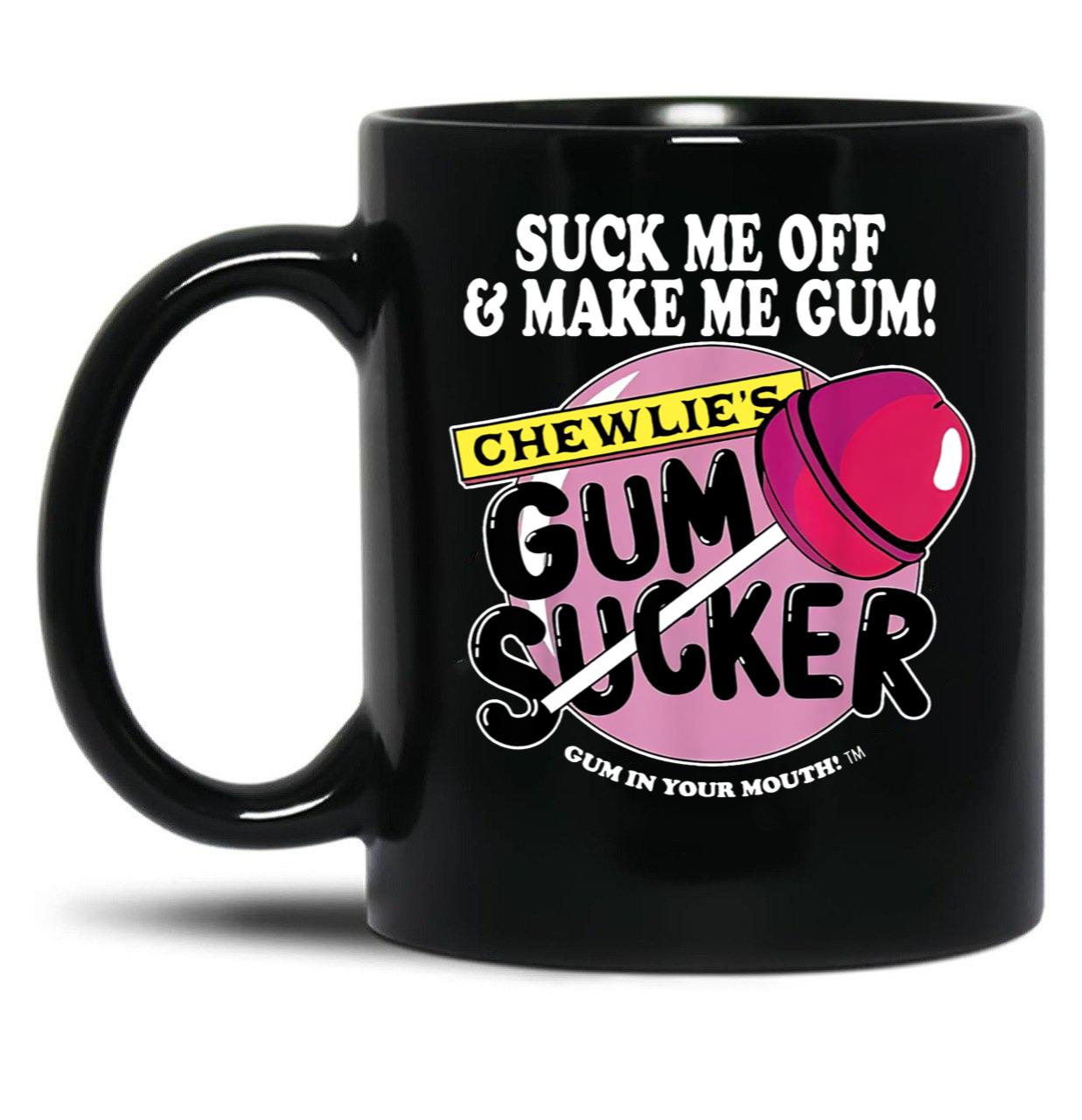 Suck Me Off and Make Me Gum Chewlie’s Gum Sucker Black Coffee Mug, Gift Coffee Mug