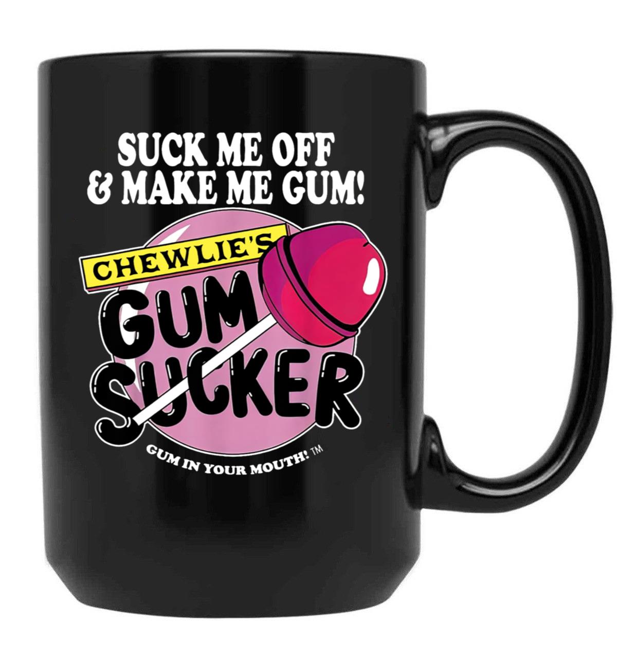 Suck Me Off and Make Me Gum Chewlie’s Gum Sucker Black Coffee Mug, Gift Coffee Mug