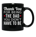 Thank You For Being The Dad You Didn'T Have To Be - Gift For Stepdad Fathers Day Black Gift Coffee Mug - Black