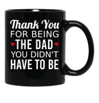 Thank You For Being The Dad You Didn'T Have To Be - Gift For Stepdad Fathers Day Black Gift Coffee Mug - Black