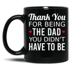 Thank You For Being The Dad You Didn'T Have To Be - Gift For Stepdad Fathers Day Black Gift Coffee Mug