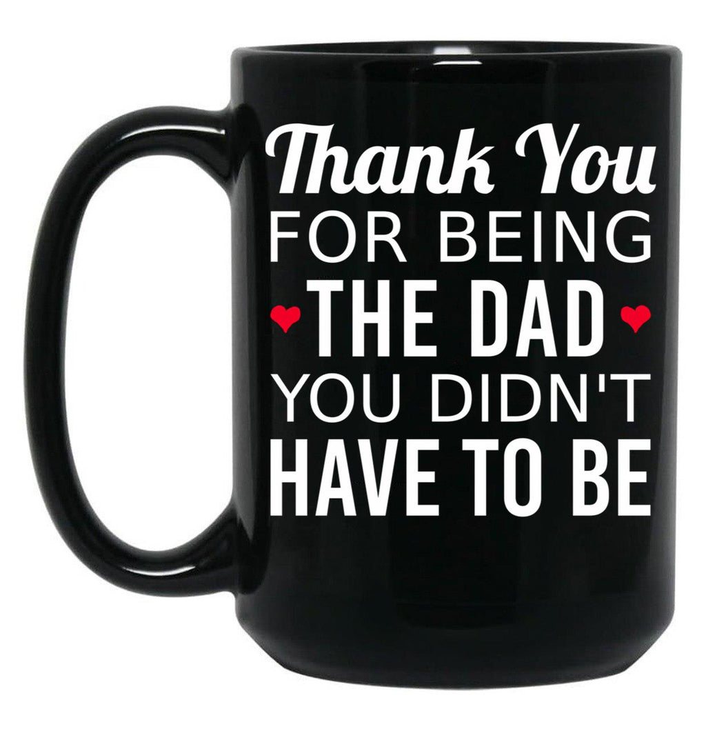 Thank You For Being The Dad You Didn'T Have To Be - Gift For Stepdad Fathers Day Black Gift Coffee Mug